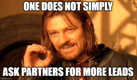 Captioned image: man explaining, "one does not simply ask partners for more leads."