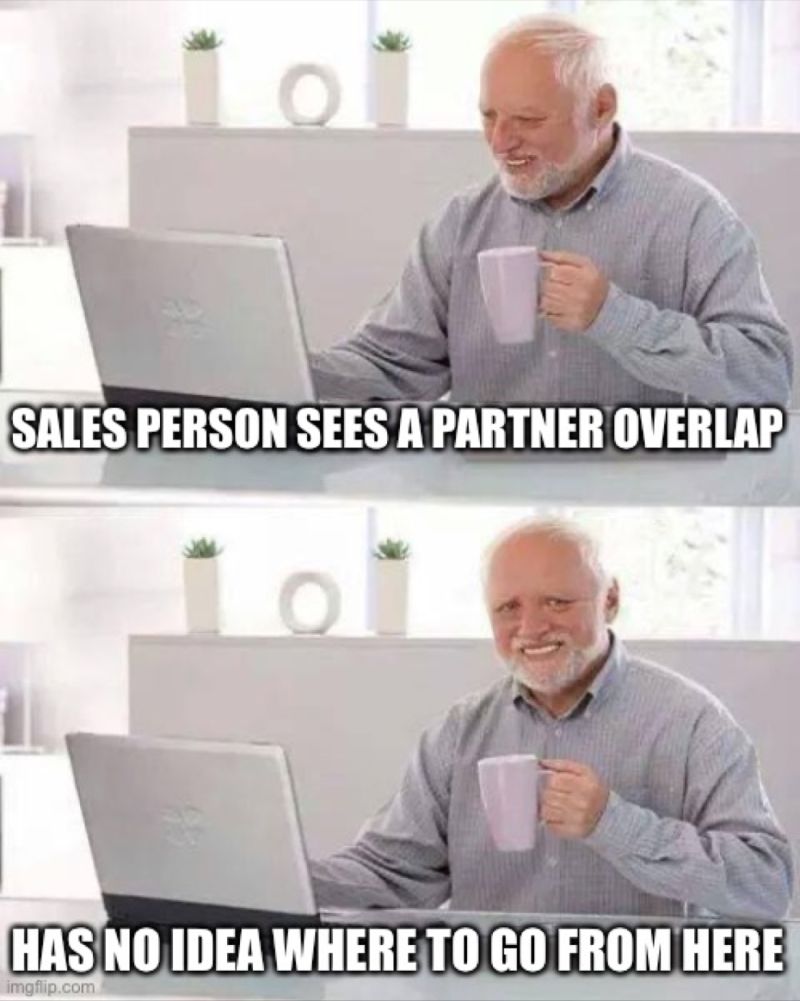 Meme. Caption: Sales person sees a partner overlap. Has no idea where to go from here.