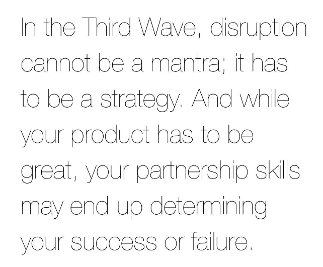 Image with quote: In the third wave, disruption cannot be a mantra; it has to be a strategy. And while your product has to be great, your partnership skills may end up determining your success or failure.