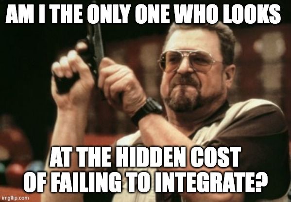 John Goodman Integration Partnerships Meme. Picture of Goodman with Gun, captions says: "Am I the only one who looks at the hidden cost of failing to integrate?